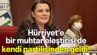 Hürriyet’e bir muhtar eleştirisi de kendi partilisinden geldi!